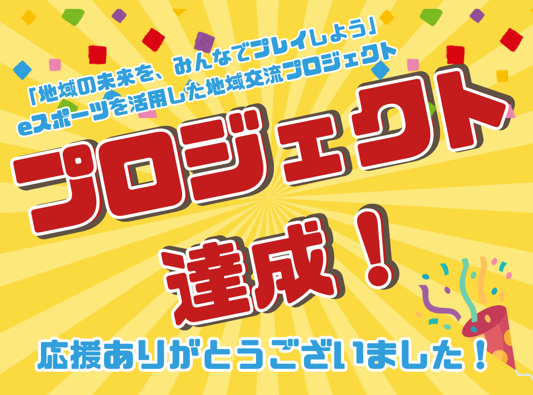 「地域の未来を、みんなでプレイしよう」eスポーツを活用した地域交流プロジェクト プロジェクト達成！ 応援ありがとうございました！