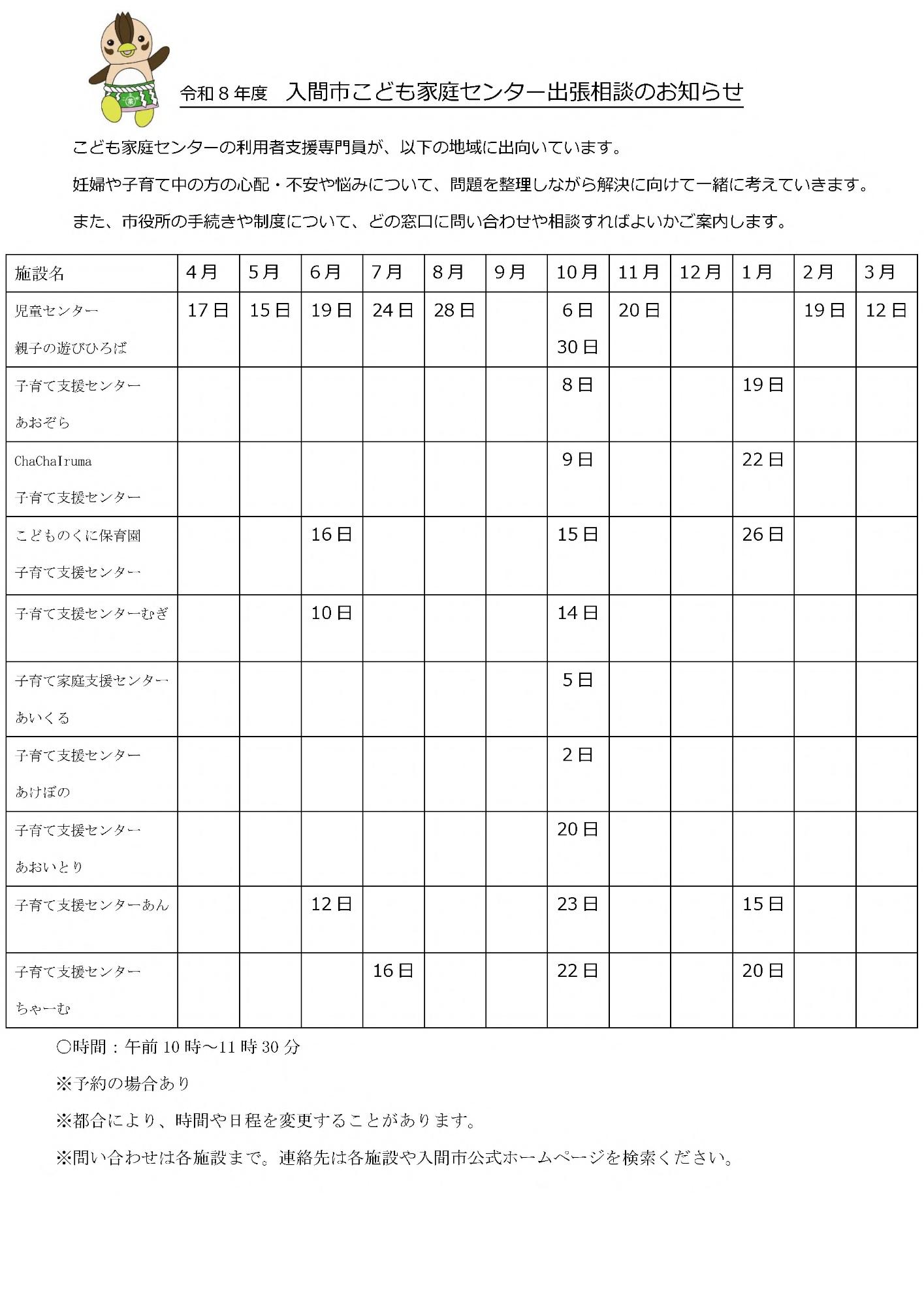 令和 8 年度 入間市こども家庭センター出張相談のお知らせ こども家庭センターの利用者支援専門員が、以下の地域に出向いています。 妊婦や子育て中の方の心配・不安や悩みについて、問題を整理しながら解決に向けて一緒に考えていきます。 また、市役所の手続きや制度について、どの窓口に問い合わせや相談すればよいかご案内します。時間：午前 10 時～11 時 30 分